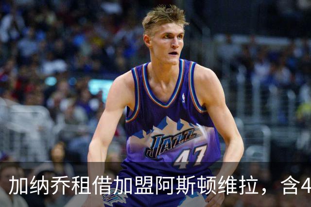 加纳乔租借加盟阿斯顿维拉，含4300万镑强制买断条款